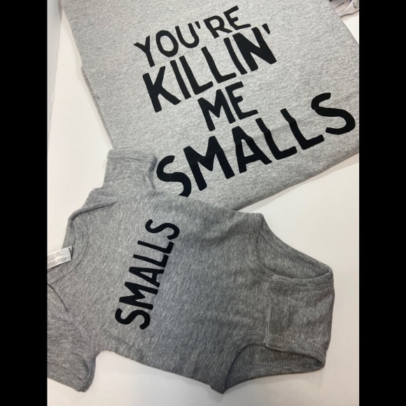 Other - “You’re Killing me smalls” novelty shirt & onsie